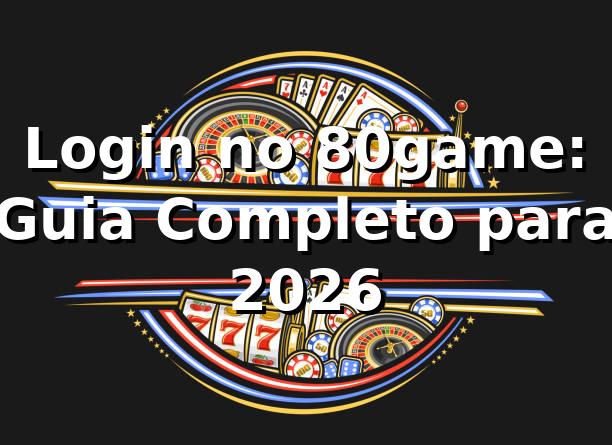 Login no 80game: Guia Completo para 2026 🚀